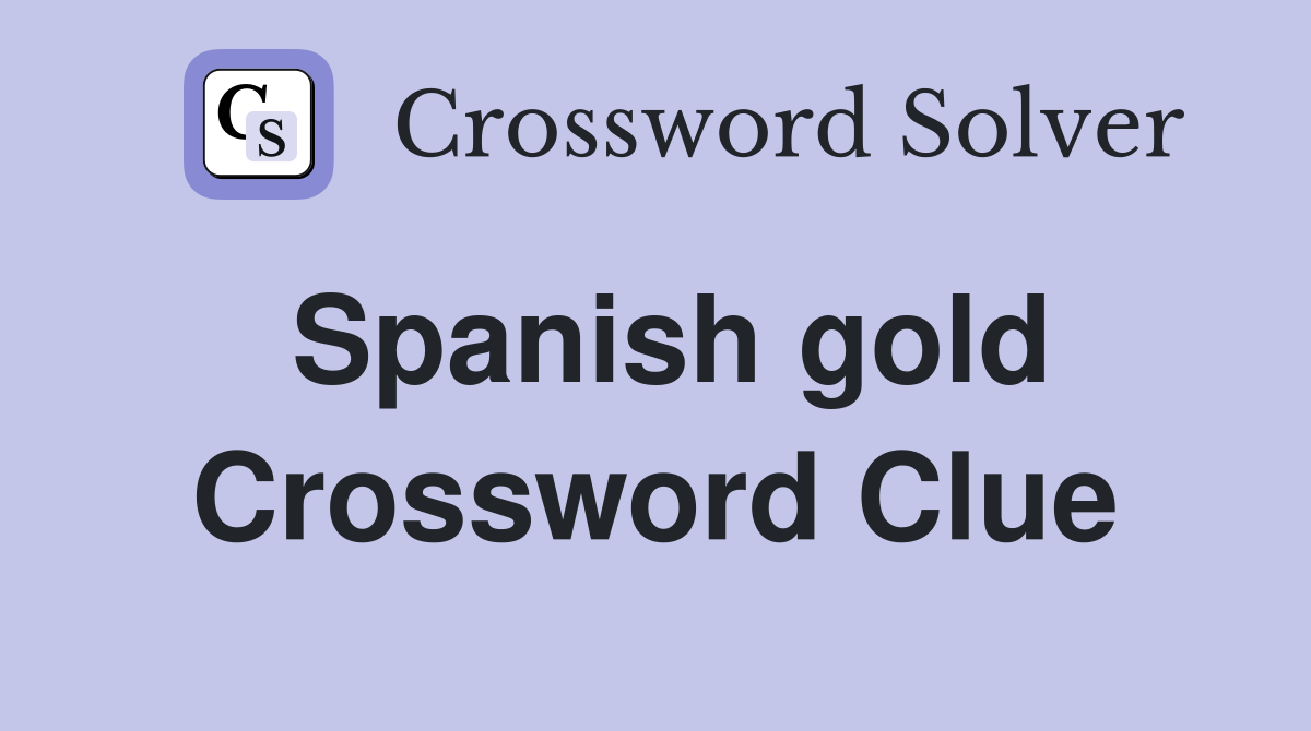 Spanish gold Crossword Clue Answers Crossword Solver